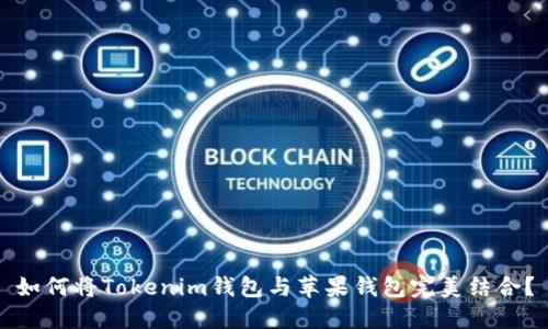 如何将Tokenim钱包与苹果钱包完美结合？