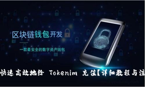 : 如何快速高效地给 Tokenim 充值？详细教程与注意事项