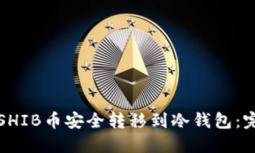 如何将SHIB币安全转移到冷钱包：完整指南