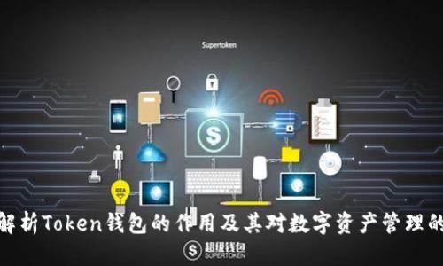 全面解析Token钱包的作用及其对数字资产管理的影响