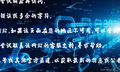 很抱歉，您提到的“tokenim活动页面打不开”似乎是一个特定网站的问题，可能与该网站的服务器、网络连接或维护等相关。以下是一些您可以尝试的解决方案：

1. **检查网络连接**：确保您的网络连接正常。您可以尝试访问其他网站，以确认您的网络没有问题。

2. **清除浏览器缓存**：有时，浏览器缓存可能会导致页面无法加载。尝试清除浏览器的缓存和cookies，然后重新加载页面。

3. **尝试不同的浏览器**：有时，特定浏览器可能会遇到问题。尝试在不同的浏览器中打开该页面，比如Chrome、Firefox或Safari。

4. **访问时段**：该网站可能在进行维护或更新，您可以尝试稍后再访问。

5. **检查网址**：确保您输入的网址是正确的，没有拼写错误或多余的字符。

6. **使用VPN**：有时地域限制可能会阻止您访问某些网站。如果该页面在您的地区不可用，可以尝试使用VPN服务。

7. **联系客服**：如果上述方法都无法解决问题，您可以尝试联系该网站的客服支持，寻求帮助。

如果问题依然存在，建议您保持关注该网站的社交媒体账号或其他官方渠道，以获取最新的信息或公告。