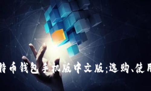 全面解析比特币钱包手机版中文版：选购、使用与安全指南