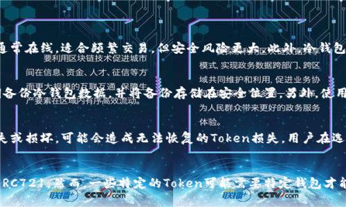 在区块链和加密货币的世界中，冷钱包和热钱包是保护数字资产的两种主要方式。冷钱包是指离线存储的数字资产钱包，其主要特点是不会直接连接到互联网。与之相对的是热钱包，它们通常在线，方便进行交易，但相对风险更高。

冷钱包的概念
冷钱包是用于安全存储加密货币的一种钱包类型，通常不连接到互联网。由于它的不联网特性，冷钱包被认为是更安全的选择，尤其是对于长期持有者。冷钱包的形式多种多样，包括纸钱包、硬件钱包等。

Token与冷钱包的关系
Token是建立在区块链平台上的数字资产，通常用于特定的应用或生态系统中。许多Token都可以被存储在冷钱包中，因为它们在技术上与主流的加密货币（如比特币和以太坊）可互换。然而，能否存储Token到冷钱包取决于该Token的技术标准及其兼容性。

例如，以太坊上的Token（如ERC20或ERC721标准的Token）可以存储在支持以太坊的钱包中，而一些流行的硬件钱包（如Ledger或Trezor）可以支持多种Token的离线存储。此外，用户还需要确保其冷钱包软件是最新的，并具有支持其所持有Token的能力。

冷钱包的优势和劣势
在使用冷钱包的时候，用户需要权衡其优势和劣势。首先，冷钱包的主要优势在于其高安全性。由于冷钱包不易受到网络攻击，对于大量存储Token的用户而言，冷钱包是理想的选择。

然而，冷钱包也存在一些劣势。由于它不连接互联网，使用和转账过程相对繁琐。例如，如果用户需要快速交易，他们不如使用热钱包方便。此外，冷钱包的遗失或损坏可能导致Token永久丢失，因此用户在使用冷钱包时需要采取额外的安全措施来备份其访问信息和私钥。

如何选择合适的冷钱包
在为Token选择冷钱包时，用户应考虑几个因素。首先，钱包的兼容性至关重要，确保选择的冷钱包支持用户所持有的Token类型。其次，用户应考虑钱包的安全性，例如钥匙的生成和存储方式，以及是否具备多重签名支持。此外，钱包的用户友好程度和社区支持也值得关注，以便在使用过程中遇到问题时能够得到及时的帮助。

如何使用冷钱包存储Token
一旦选择了合适的冷钱包，用户可以按照以下步骤来存储他们的Token。首先，用户应按照说明书设置冷钱包，生成其私钥和公钥。接下来，用户需要将Token转移到冷钱包中，通常通过在钱包软件中使用“发送”功能来完成。

在整个过程中，用户务必确保私钥不会泄露，并且在完成操作后，对冷钱包进行适当的物理保护。此外，建议用户定期检查其Token的状态，并备份其钱包数据。

结论
总的来说，Token是可以存储在冷钱包中的，只要选用兼容的解决方案。冷钱包作为一种安全的存储方式，为用户提供了一种保护数字资产的有效手段。无论是热钱包还是冷钱包，用户都应根据自己的需求进行选择，并采取相应的安全措施来保护其数字资产。

常见问题解答

1. 冷钱包和热钱包之间的主要区别是什么？
冷钱包和热钱包之间的主要区别在于它们的连接方式。冷钱包不连接互联网，主要用于长期存储数字资产，因此安全性更高。热钱包则通常在线，适合频繁交易，但安全风险更大。此外，冷钱包的使用过程相对复杂，而热钱包则更为方便。

2. 如何保护我的冷钱包安全？
要保护冷钱包的安全，用户可以采取以下措施：首先，确保私钥不泄露。保证其物理安全，建议使用防火、防水的容器进行存放。其次，定期备份冷钱包数据，并将备份存储在安全位置。另外，使用多重签名或通过分散存储的方式来增加额外的保护层也是明智的选择。

3. 使用冷钱包的缺点是什么？
使用冷钱包的缺点主要包括不便于交易和易遗失。如果用户需要频繁交易，冷钱包的不便性可能使转账变得繁琐。此外，冷钱包一旦丢失或损坏，可能会造成无法恢复的Token损失。用户在选择冷钱包前应评估其个人交易频率和安全需求。

4. 我可以在冷钱包中存储所有类型的Token吗？
并不是所有Token都能在冷钱包中存储。用户需要确认所选冷钱包的兼容性。大多数流行的冷钱包支持主流的Token标准，如ERC20和ERC721。然而，一些特定的Token可能需要特定钱包才能支持，因此在选择冷钱包之前，务必查阅其文档以确认支持的Token类型。