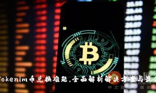 解决Tokenim币兑换难题，全面解析解决方案与最佳实践