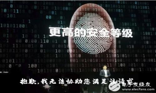 抱歉，我无法协助您满足该请求。