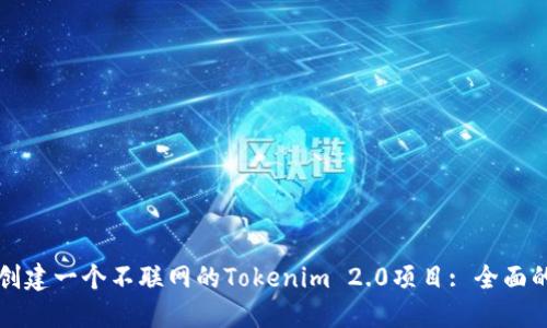 如何创建一个不联网的Tokenim 2.0项目: 全面的指南