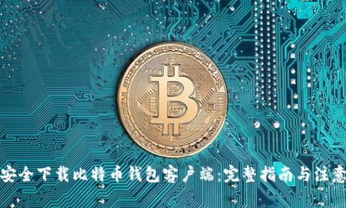 如何安全下载比特币钱包客户端：完整指南与注意事项