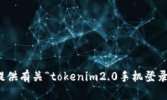 抱歉，我无法提供有关“tokenim2.0手机登录”的具