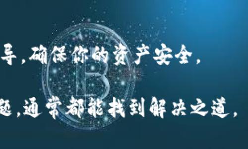 遇到USDT钱包无法打开的情况，可能会让人感到困惑和焦虑。以下是一些可能导致钱包无法打开的原因，以及相应的解决方案。如果你正面临类似的问题，以下信息或许能帮助你找到答案。

1. 网络连接问题
首先，确认你的设备连接到互联网。有时候，网络不稳定或无网络连接可能会导致钱包无法正常打开。尝试切换Wi-Fi网络或使用移动数据，看看能否解决问题。如果你能正常浏览其他网站，但就是无法打开钱包，那么可能是其他问题引起的。

2. 钱包应用更新
如果你在使用手机钱包应用，检查一下是否有可用的更新。钱包应用的开发者通常会定期发布更新，以修复已知问题或增加新功能。如果钱包应用过时，很可能会导致兼容性问题，从而无法正常打开。前往应用商店查看是否有更新可供下载，及时更新应用可能会解决问题。

3. 设备兼容性问题
某些钱包可能只在特定操作系统或设备上运行良好。如果你的设备过于老旧，可能会面临性能问题，导致钱包无法打开。在这种情况下，可以尝试在其他设备上打开钱包，看看是否可以正常运行。如果你有朋友或家人有类似设备，可以借用他们的设备进行测试。

4. 钱包数据损坏
在少数情况下，钱包的数据文件可能会损坏，这样会导致应用无法打开。如果你是使用桌面钱包，尝试重新安装应用程序。这通常会清除之前的数据，并重新下载最新版本，从而解决问题。然而，请确保在重新安装之前备份你钱包的私钥或助记词，以免不必要的资产损失。

5. 加密货币市场波动
有时，由于加密货币市场的高波动性，钱包服务可能会受到影响。服务器请求量激增，导致钱包无法打开。如果你在市场波动时期遇到问题，建议稍等片刻，再尝试打开钱包。

6. 钱包的维修或维护
一些钱包应用在进行系统更新或维护时，可能会暂时无法使用。在这种情况下，你可以查看钱包的官方网站或者社交媒体，以获取服务状态的最新信息。如果钱包团队正在进行维护，你只能耐心等待服务恢复。

7. 账户安全问题
如果你怀疑账户被盗，或者有恶意活动，你的钱包可能会被暂时锁定以保护你的资产。在这种情况下，尝试进行账户恢复，或者直接联系钱包的客服支持，寻求进一步的帮助。

8. 钱包的技术支持
最后，如果以上所有方法都没有解决问题，建议联系钱包的技术支持团队。他们通常可以提供更具体的问题解决方案和指导，确保你的资产安全。

在使用加密货币的过程中，保持警惕和警觉是至关重要的。对于任何技术问题，都不要轻易放弃。保持耐心，系统地排查问题，通常都能找到解决之道。