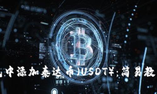 如何在TP钱包中添加泰达币（USDT）：简易教程与实用指南