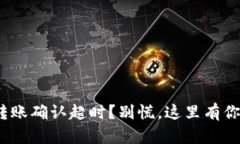 ### Tokenim转账确认超时？别慌，这里有你需要的解