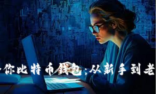 如何选择适合你比特币钱包：从新手到老鸟的终极指南