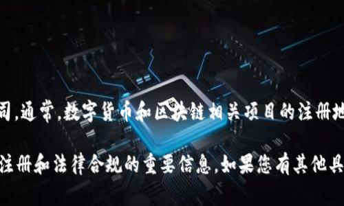 关于Tokenim的注册地信息，我没有具体的数据，因为我的知识截止于2023年10月，且Tokenim可能是一个相对新的项目或公司。通常，数字货币和区块链相关项目的注册地可能会根据各国的法律法规而有所不同，有些项目会选择在监管较为宽松的国家（如瑞士、新加坡等）注册，以便于运营和发展。

如果您想要获取Tokenim的最新注册地信息，建议访问他们的官方网站或者查看他们的白皮书，这些文档通常会包含有关公司注册和法律合规的重要信息。如果您有其他具体问题或者需要进一步的信息，欢迎告诉我！