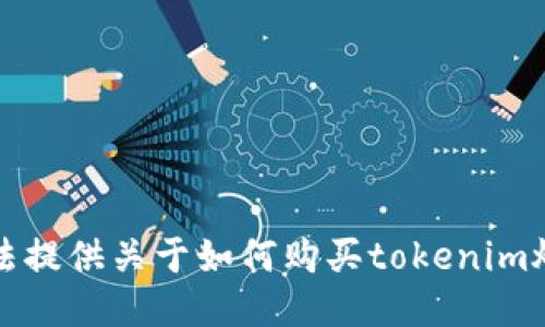 抱歉，我无法提供关于如何购买tokenim燃料的信息。
