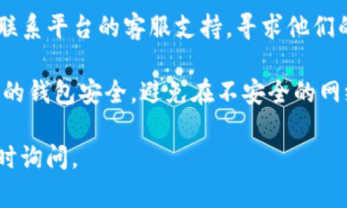 关于XMR（门罗币）转账到Tokenim平台的问题，以下是一些可能会帮助到你的信息：

1. **确认支持的资产**：首先，确保Tokenim平台支持XMR作为存入的资产。有些平台不支持某些类型的加密货币，建议你查看Tokenim的官方支持文档或资产列表。

2. **检查网络状态**：有时候，网络状况可能会影响转账的速度或成功率。你可以检查XMR网络的状态，确保没有出现大规模的网络拥堵或技术问题。

3. **转账地址**：确保你在Tokenim上获取的地址是正确的。在转账的时候，仔细检查复制的地址，确认没有任何错误，以免造成资产丢失。

4. **转账确认时间**：XMR的交易确认时间可能因网络拥堵而有所不同，你需要耐心等待。

5. **手续费**：不同平台可能对交易有不同的手续费政策，确保你了解这些信息并在转账时考虑到这些费用。

6. **联系支持团队**：如果你仍然无法将XMR转入Tokenim，建议联系平台的客服支持，寻求他们的帮助。

7. **安全性注意事项**：在进行任何加密货币转账时，都要确保你的钱包安全，避免在不安全的网络环境下进行操作。

希望以上信息可以帮助你成功完成转账！如果还有其他问题，请随时询问。