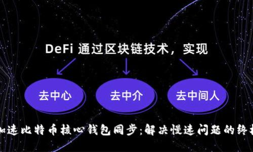 如何加速比特币核心钱包同步：解决慢速问题的终极指南