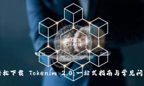 如何轻松下载 Tokenim 2.0：一站式指南与常见问题解答