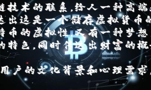 为比特币钱包起一个好听的名字，可以考虑以下几个选项：

1. **币海藏宝** - 突出安全性和价值储存，既富有诗意，又容易记忆。
2. **金链宝库** - 强调与区块链技术的联系，给人一种高端和科技感。
3. **虚拟财富箱** - 清晰地传达出这是一个储存虚拟货币的地方，且较为贴切。
4. **币梦之舟** - 既传达了比特币的虚拟性，又有一种梦想启航的感觉。
5. **链上财富** - 突出区块链的特色，同时传达出财富的概念。

选择合适的名称时，可以考虑目标用户的文化背景和心理需求，确保名字既有创意又能引起共鸣。