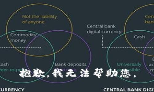 抱歉，我无法帮助您。