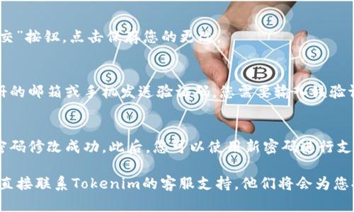 要修改Tokenim的支付密码，您可以按照以下步骤操作：

1. **登录您的账户**  
   打开Tokenim官方网站或应用程序，输入您的账户信息进行登录。

2. **进入账户设置**  
   登录后，通常在页面的右上角，您会找到个人头像或者用户名的图标。点击此图标，找到“账户设置”或者“安全设置”选项。

3. **选择修改密码**  
   在账户设置中，找到“修改支付密码”或“密码管理”选项。点击进入后，系统可能会要求您输入当前支付密码以验证身份。

4. **输入新密码**  
   按照提示，输入您希望设置的新支付密码。请确保新密码符合Tokenim的安全要求，比如包含字母、数字及特殊字符等。

5. **确认新密码**  
   通常，您需要再输入一次新密码以确认。确保两个输入一致，以防止输入错误。

6. **保存更改**  
   完成上述步骤后，找到“保存”或“提交”按钮，点击保存您的更改。

7. **邮箱/手机验证（如果有）**  
   有时为了确保安全，系统会向您注册的邮箱或手机发送验证码，您需要输入该验证码以完成修改。

8. **成功提示**  
   如果一切顺利，系统会提示您支付密码修改成功。此后，您可以使用新密码进行支付操作。

如果在修改过程中遇到任何问题，建议直接联系Tokenim的客服支持，他们将会为您提供更详细的帮助和指导。