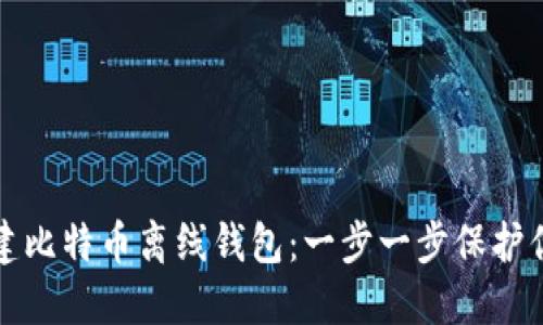 如何安全创建比特币离线钱包：一步一步保护你的数字资产