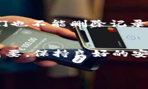 关于如何删除 Tokenim 转账记录，目前在大多数区块链和加密货币平台上，交易记录是不可删除的。这是因为区块链的设计初衷就是保证数据的透明和不可篡改。每一笔转账记录都被永久保存，任何用户都可以通过区块链浏览器查询到这笔交易的详细信息。

不过，如果你的重点是希望保密某些敏感信息或者减少在某个平台上的历史记录，可以考虑以下几种方法：

1. 使用隐私币
如果你对隐私有较高的需求，可以考虑使用专门注重隐私保护的加密货币，如 Monero（门罗币）或 Zcash（齐屏币）。这些币种通过特殊的加密技术，能够在保护用户隐私的同时，进行安全的交易。

2. 创建新地址
有些用户可能为了管理方便，选择创建新的地址进行转账。这是因为大多数钱包允许用户生成多个地址。通过此方式，旧地址的转账记录不会再被使用，从某种程度上实现了“清理”的目标。

3. 钱包安全性
如果你的担忧主要在于账户被他人访问，可通过提升账户安全性来保护隐私。在钱包中设置强密码，启用两步认证等等，可以最大限度地保护你的转账记录不被他人查看。

4. 与平台客服沟通
如果你是在某个平台上发现特定的转账记录需要被删除（如误转账），可以尝试联系该平台的客服。虽然大部分情况下他们也不能删除记录，但可能会提供其他帮助或建议。

总结
总之，Tokenim 转账记录一般是无法删除的。如果你有隐私方面的担忧，认真考虑你的交易方式和使用的币种可能更为重要。保持良好的安全习惯，定期检查你的转账记录和账户安全性，是保护个人信息不被泄露的有效途径。

如果你有其他相关问题，欢迎继续提问！