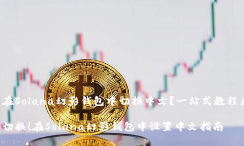 怎么在Solana幻影钱包中切换中文？一站式教程来啦！

轻松切换！在Solana幻影钱包中设置中文指南