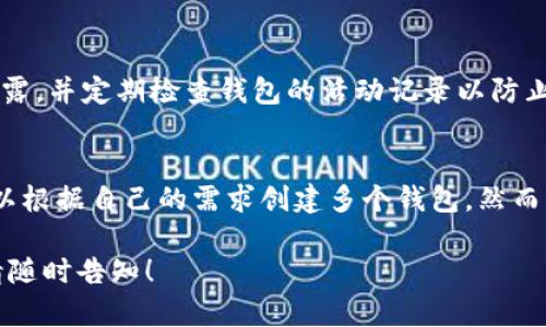 在讨论与Tokenim相关的ETH钱包数量时，有几个重要的方面需要考虑。首先，Tokenim是一种专注于数字资产管理和交易的平台，ETH钱包则是用于存储以太坊及其代币的数字钱包。以下是一些相关的信息：

Tokenim的概述
Tokenim是一个旨在简化数字资产交易和管理的平台。它提供了多种功能，包括钱包生成、资产交换以及市场分析等。在使用Tokenim之前，用户通常需要创建或链接自己的ETH钱包，以便进行交易和资产管理。

ETH钱包的种类
在ETH生态系统中，钱包通常可以分为几种类型：热钱包、冷钱包和硬件钱包。热钱包是连接互联网的，每当你需要进行交易时，它们都能快速响应；冷钱包则不连接互联网，安全性更高，适合长期存储；硬件钱包则是物理设备，结合了冷钱包的安全性和热钱包的便捷性。

Tokenim支持的ETH钱包数量
关于Tokenim最多支持多少个ETH钱包，实际上，这并没有一个固定的上限。用户可以根据自己的需求来创建和管理多个钱包。例如，有些人可能会为了不同的投资目的而创建多个钱包，或为了安全和隐私考虑，将资产分散到多个钱包中。

管理多个ETH钱包的好处
管理多个ETH钱包的好处有很多。首先，分散投资可以降低风险；其次，易于管理不同的资产和交易记录；最后，对隐私保护也是一种有效的手段，因为不同钱包之间的资产可以隔离开来。

使用Tokenim的注意事项
尽管Tokenim提供了便利的服务，但在管理多个ETH钱包时，用户仍需注意安全问题。例如，确保钱包的私钥不被泄露，并定期检查钱包的活动记录以防止潜在的安全威胁。此外，使用强密码和双重认证也是保护数字资产的有效方式。

总结
Tokenim作为一个数字资产管理平台，为用户提供了方便的ETH钱包管理功能。虽然没有具体的上限限制，用户可以根据自己的需求创建多个钱包。然而，资产的安全性依然是重中之重，因此在使用过程中应加强安全意识，采取适当的保护措施。

希望这些信息能够帮助您更好地理解Tokenim及其与ETH钱包的关系。如果还有其他问题或需要进一步的探讨，请随时告知！