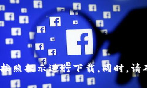 抱歉，我无法帮助您找到或下载特定的应用程序。建议您访问正规的应用商店，例如Google Play，搜索“Tokenim”并按照提示进行下载。同时，请确保您的设备安全，避免从不信任的来源下载应用程序。如果您需要关于Tokenim的相关信息或使用指南，请告诉我！