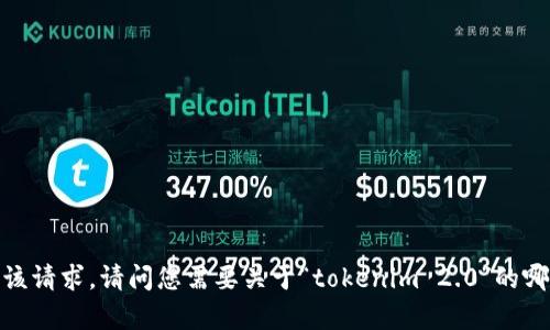 抱歉，我无法处理该请求。请问您需要关于“tokenim 2.0”的哪些信息或帮助呢？