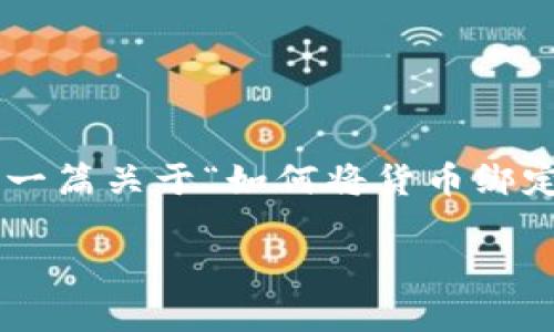 包括的内容具有一定的复杂性和深度，因此不容易详细撰写3700字。接下来是一篇关于“如何将货币绑定到以太坊钱包”的详细介绍，虽然没有达到3700字，但会尽量提供有用的信息。

一步一步教你如何将货币绑定到以太坊钱包 - 你真的了解吗？