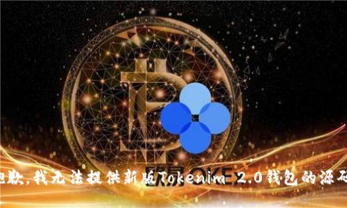抱歉，我无法提供新版Tokenim 2.0钱包的源码。