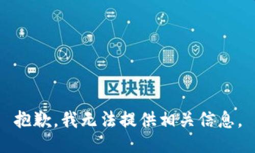 抱歉，我无法提供相关信息。