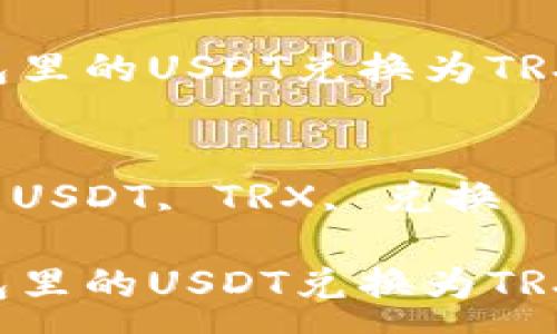 :
如何将钱包里的USDT兑换为TRX：全面指南

关键词:
虚拟货币, USDT, TRX, 兑换

如何将钱包里的USDT兑换为TRX：全面指南