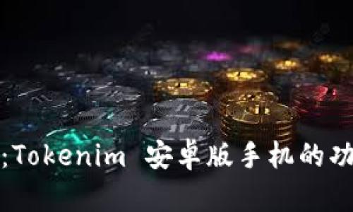 全面解析：Tokenim 安卓版手机的功能与优势