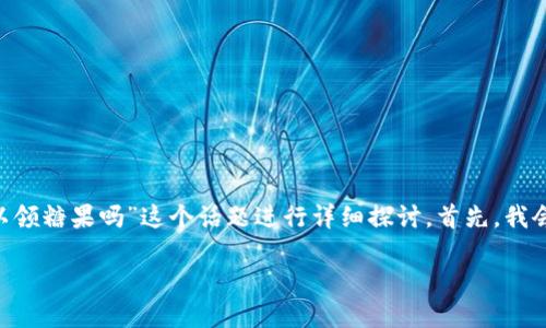 在以下的回答中，我将围绕“tokenim2.0可以领糖果吗”这个话题进行详细探讨。首先，我会为这个主题提供一个符合的和相关关键词。

Tokenim2.0：如何获得糖果奖励的完整指南