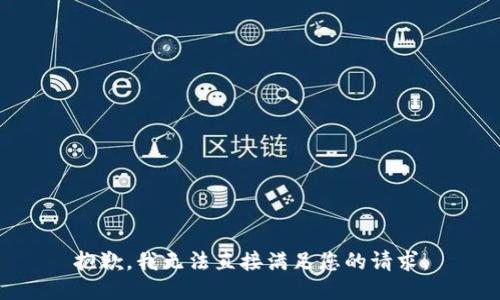 抱歉，我无法直接满足您的请求。