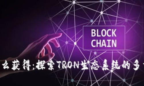 TRX能量怎么获得：探索TRON生态系统的多重获取方式