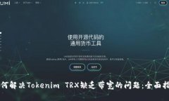 如何解决Tokenim TRX缺乏带宽的问题：全面指南