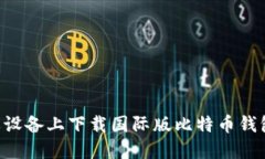 如何在苹果设备上下载国际版比特币钱包：全面