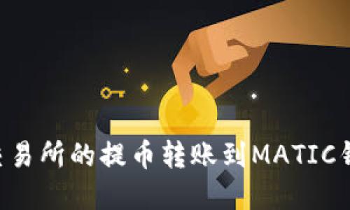 如何将货币交易所的提币转账到MATIC钱包：完整指南