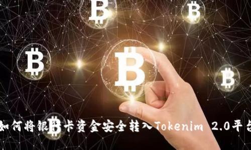 如何将银行卡资金安全转入Tokenim 2.0平台