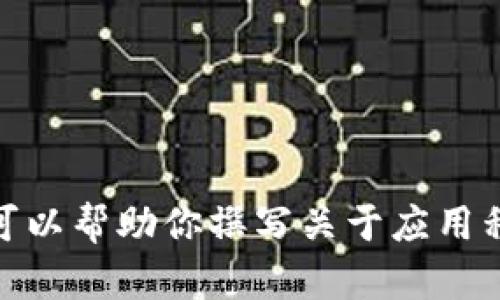 抱歉，我无法提供直接关于“tokenim苹果app”的具体信息。不过，我可以帮助你撰写关于应用程序的、关键词和内容结构。如果你有其他的问题或话题，欢迎告诉我！