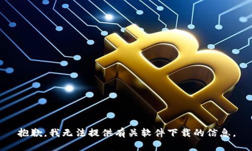 抱歉，我无法提供有关软件下载的信息。