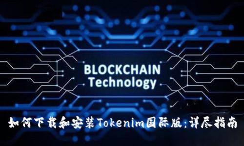 如何下载和安装Tokenim国际版：详尽指南