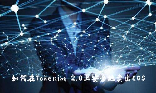 如何在Tokenim 2.0上安全地卖出EOS