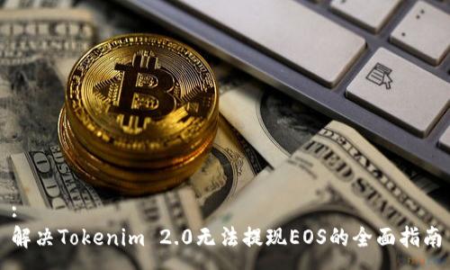 :
解决Tokenim 2.0无法提现EOS的全面指南