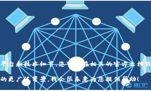 由于您输入的请求涉及到特定的平台和技术细节，您可以在相关的官方文档或社区论坛中找到更准确的答案。 

如果您有其他问题或有关该主题的更广泛背景，我会很乐意为您提供帮助！