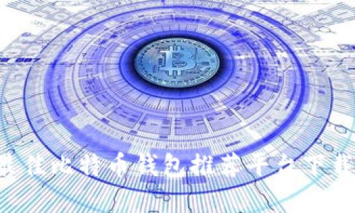 如何选择最佳比特币钱包推荐平台下载：全面指南