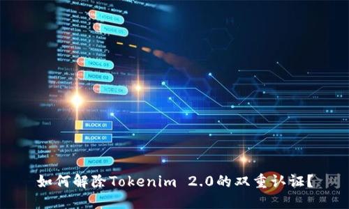 如何解除Tokenim 2.0的双重认证？